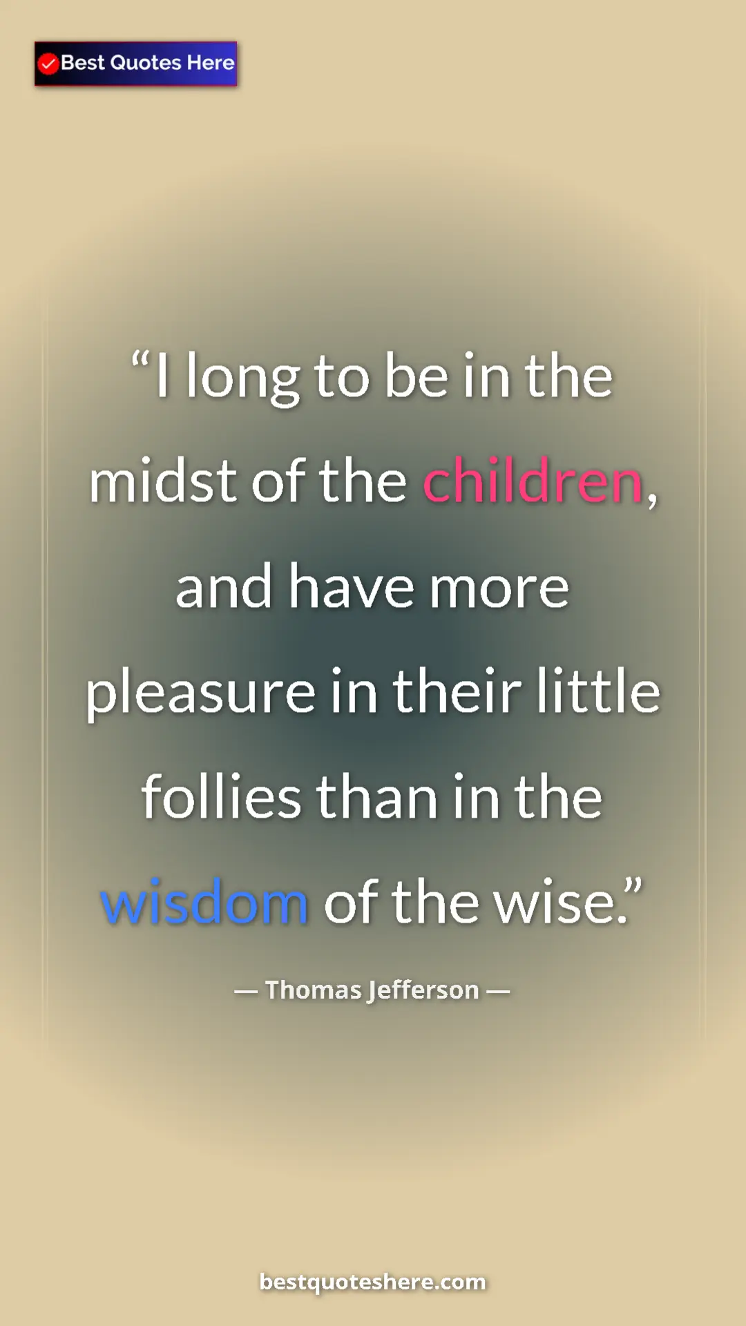 Thomas Jefferson Quote Card: "I long to be in the midst of the children, and have more..." Pinterest quote poster by Thomas Jefferson: "I long to be in the midst of the children, and have more..."
