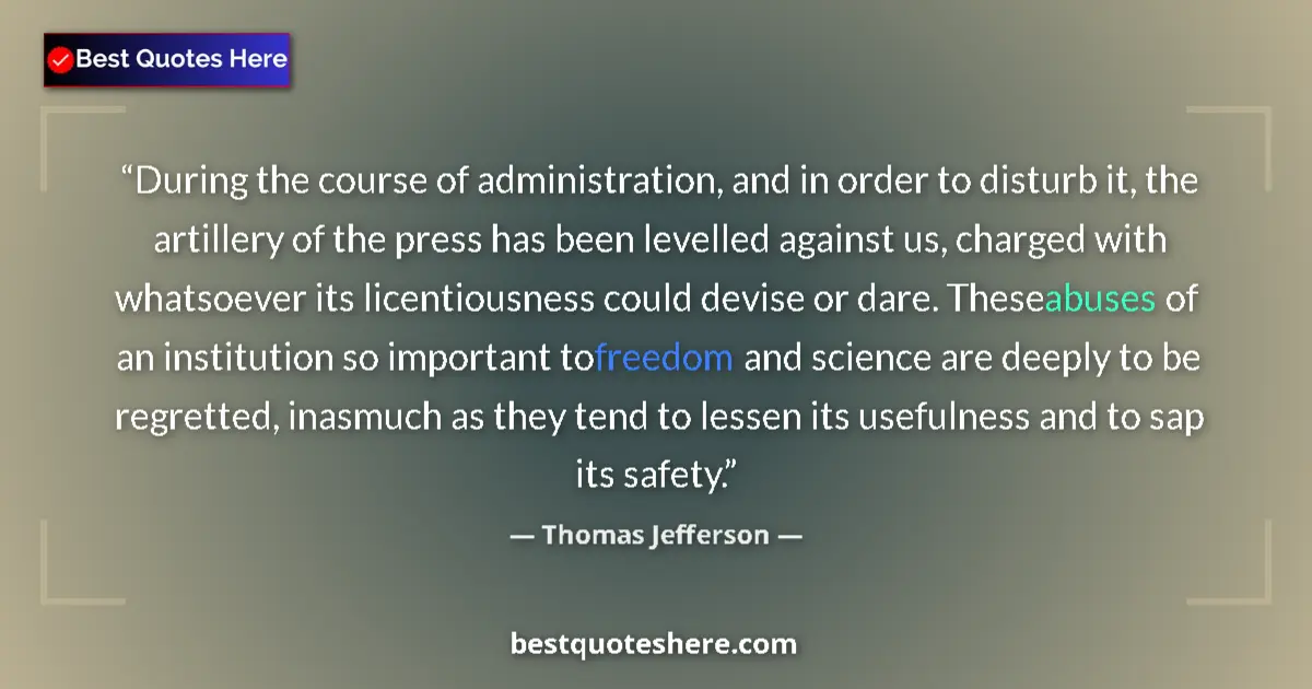 Quote by Thomas Jefferson: During the course of administration, and in order to disturb it, the artillery of the press has been...