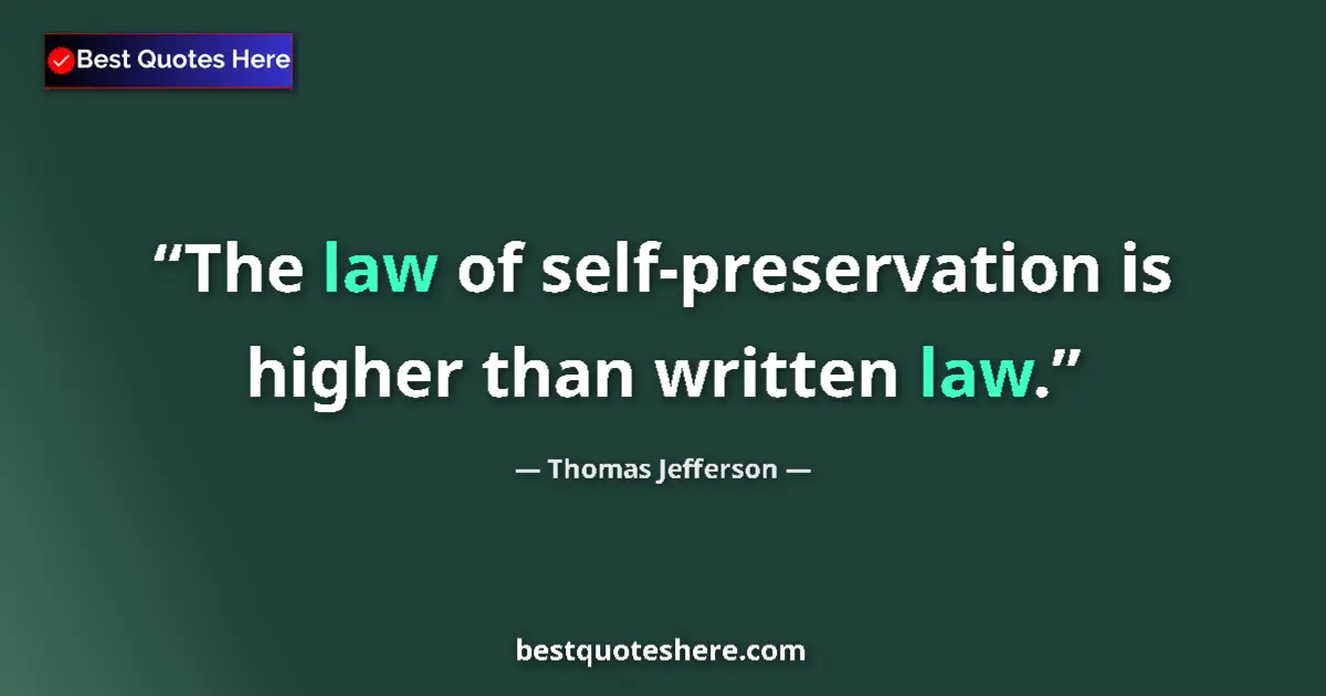 Quote by Thomas Jefferson: The law of self-preservation is higher than written law....