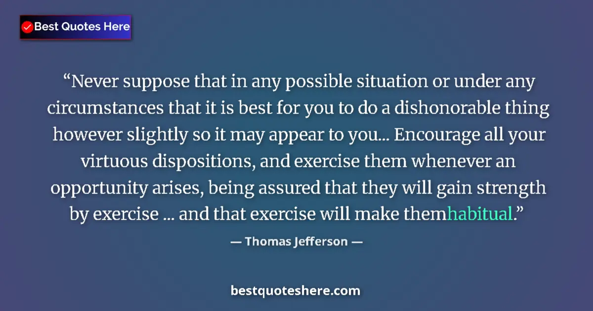 Quote by Thomas Jefferson: Never suppose that in any possible situation or under any circumstances that it is best for you to d...