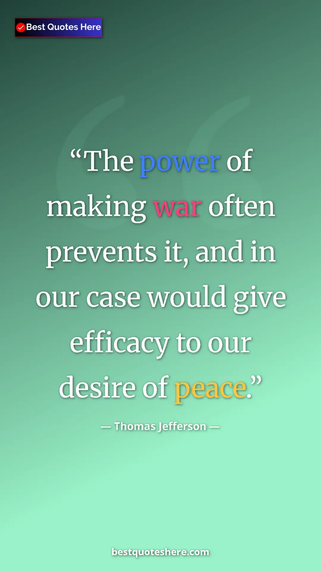 Thomas Jefferson Quote Card: "The power of making war often prevents it, and in our case..." Pinterest quote poster by Thomas Jefferson: "The power of making war often prevents it, and in our case..."