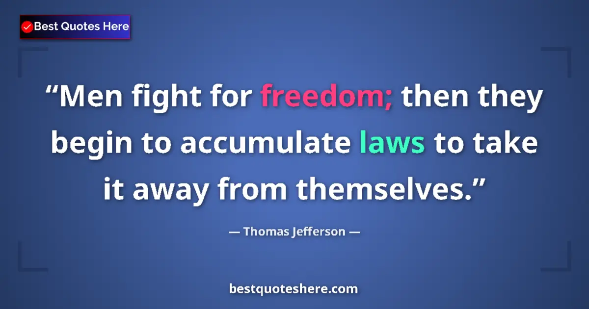 Quote by Thomas Jefferson: Men fight for freedom; then they begin to accumulate laws to take it away from themselves....