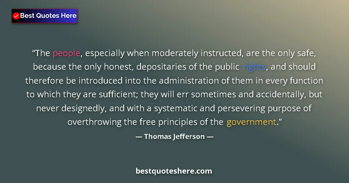Quote by Thomas Jefferson: The people, especially when moderately instructed, are the only safe, because the only honest, depos...