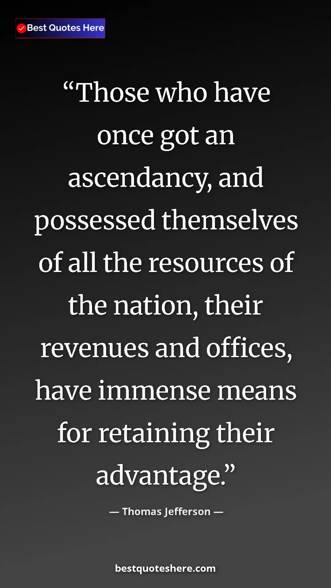 Thomas Jefferson Quote Card: "Those who have once got an ascendancy, and possessed..." Pinterest quote poster by Thomas Jefferson: "Those who have once got an ascendancy, and possessed..."