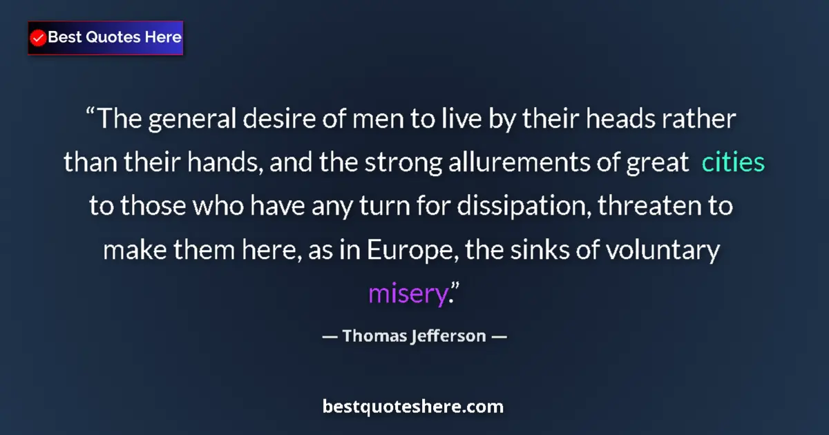 Quote by Thomas Jefferson: The general desire of men to live by their heads rather than their hands, and the strong allurements...