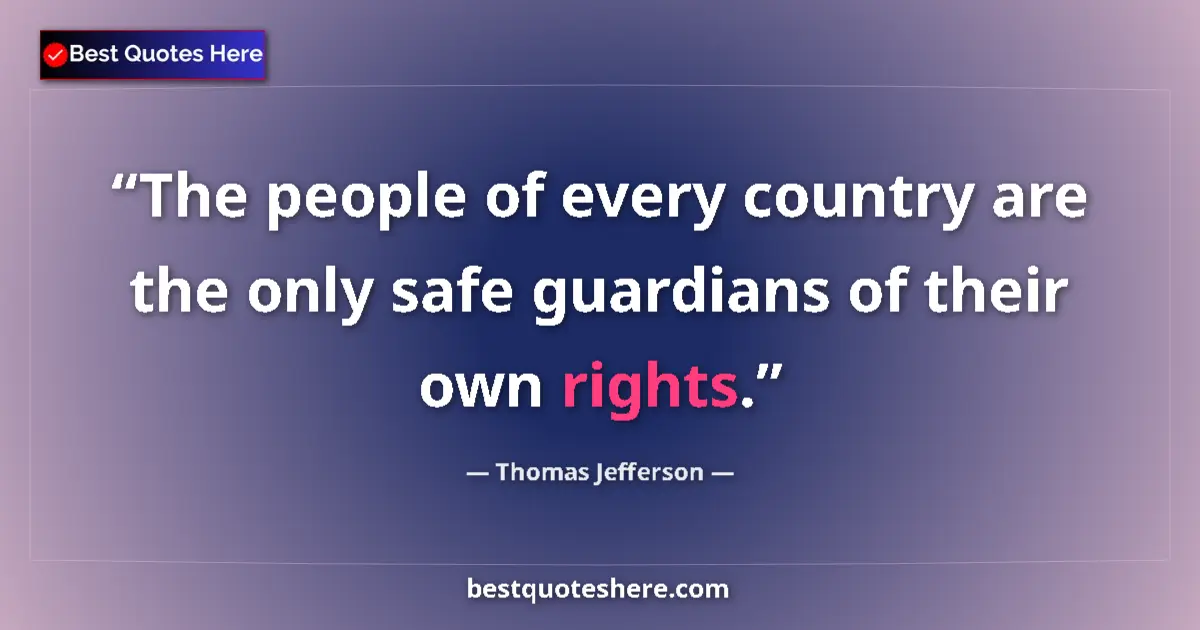 Quote by Thomas Jefferson: The people of every country are the only safe guardians of their own rights....