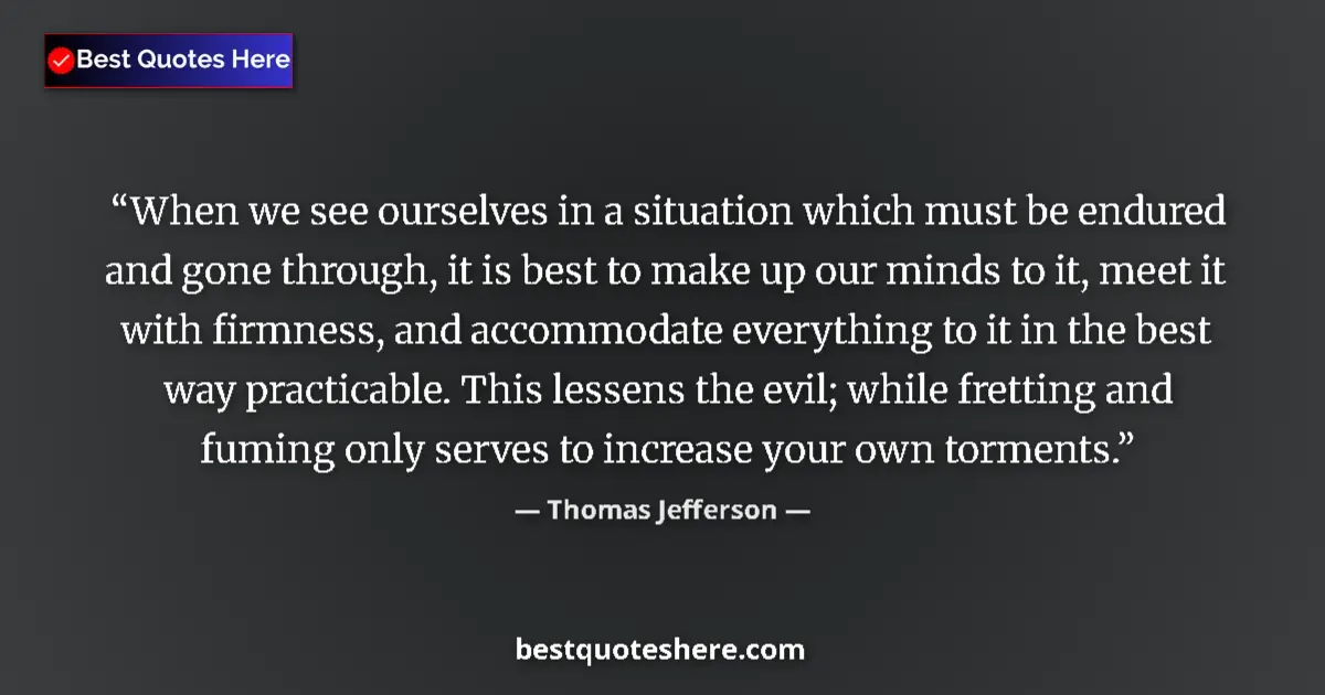 Thomas Jefferson Quote: "When we see ourselves in a situation which must be endured..." Thomas Jefferson quote: "When we see ourselves in a situation which must be endured..."