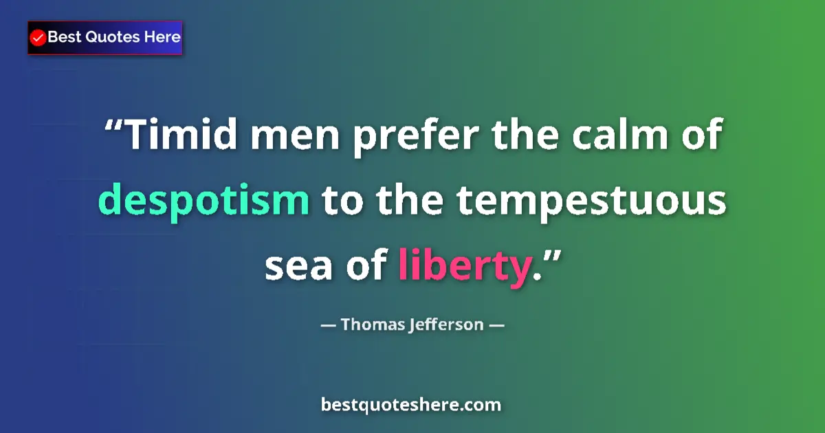 Quote by Thomas Jefferson: Timid men prefer the calm of despotism to the tempestuous sea of liberty....