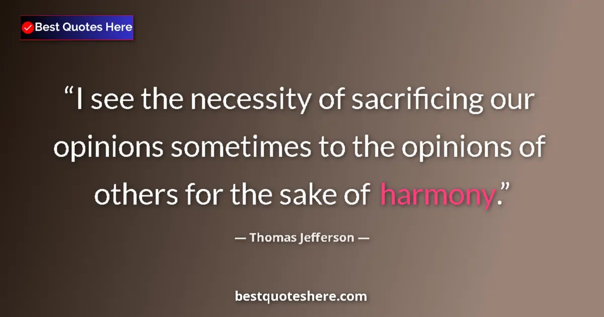 Quote by Thomas Jefferson: I see the necessity of sacrificing our opinions so