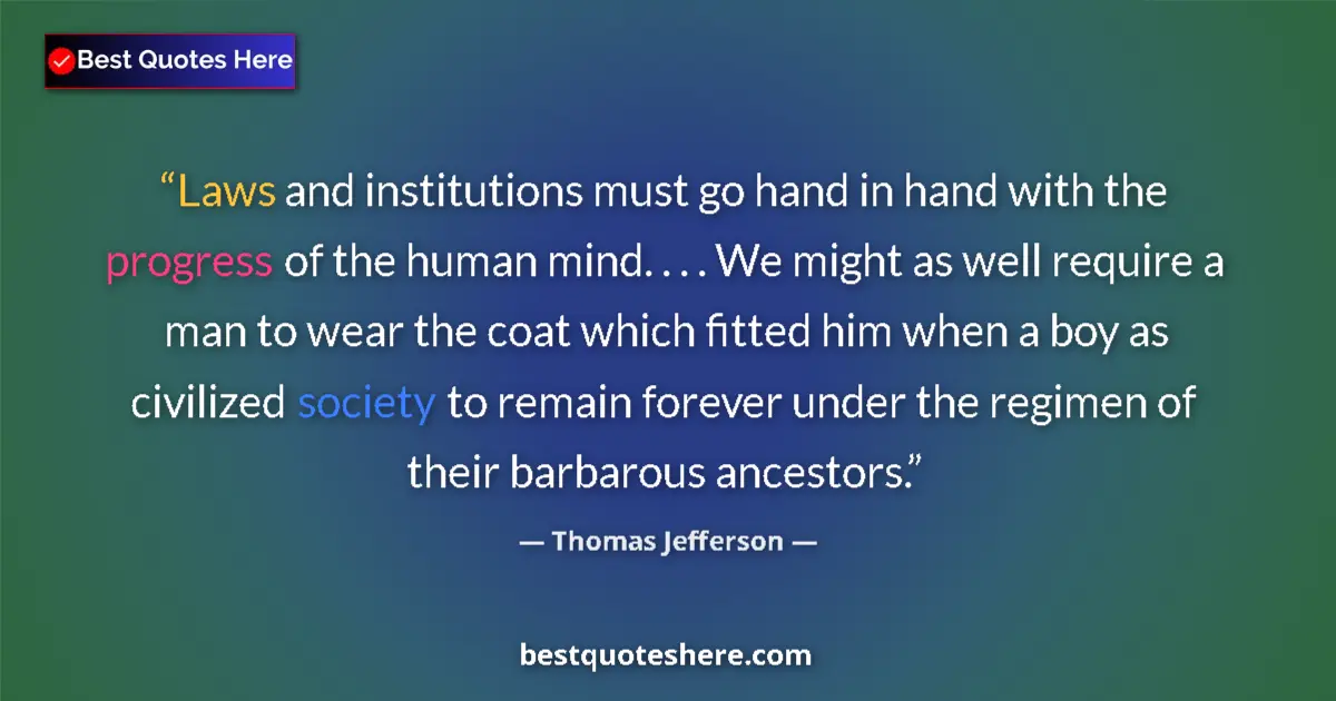 Thomas Jefferson Quote: "Laws and institutions must go hand in hand with the..." Thomas Jefferson quote: "Laws and institutions must go hand in hand with the..."