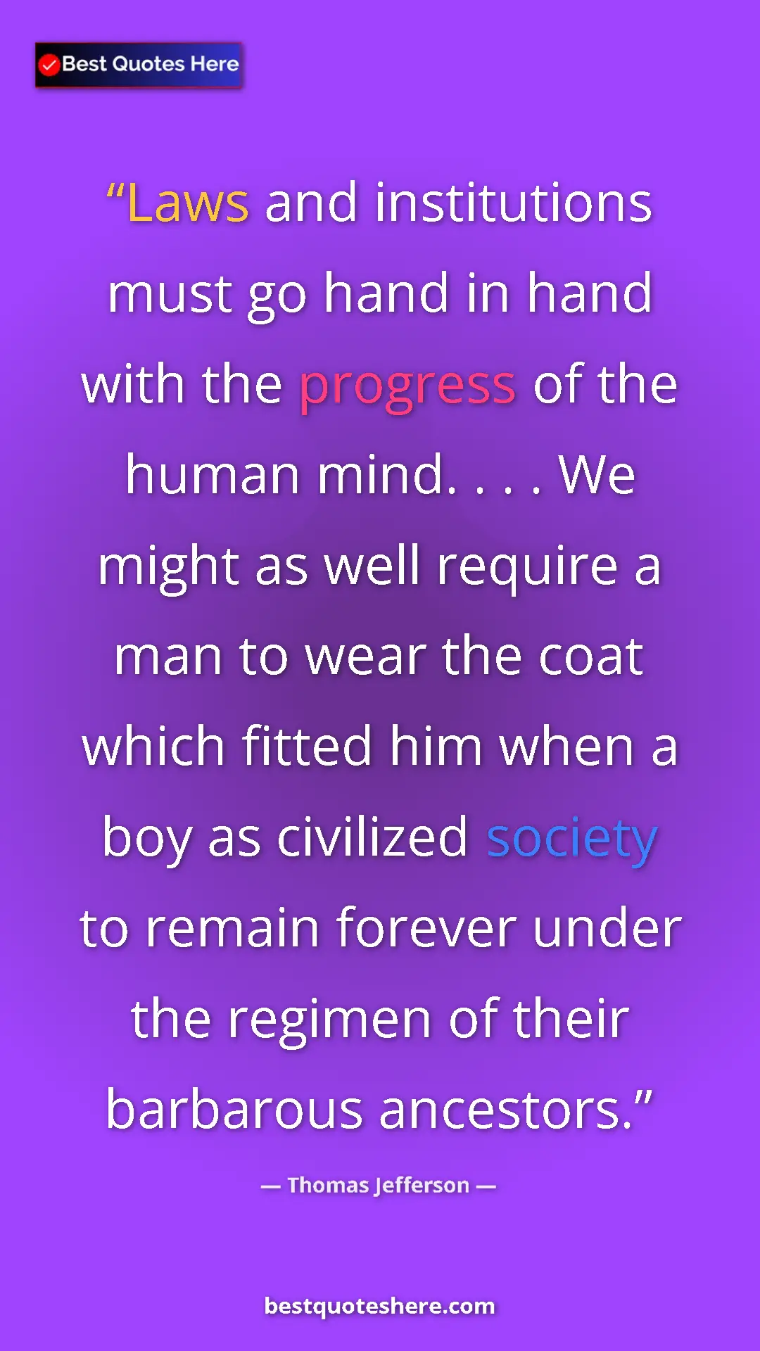 Thomas Jefferson Quote Card: "Laws and institutions must go hand in hand with the..." Pinterest quote poster by Thomas Jefferson: "Laws and institutions must go hand in hand with the..."