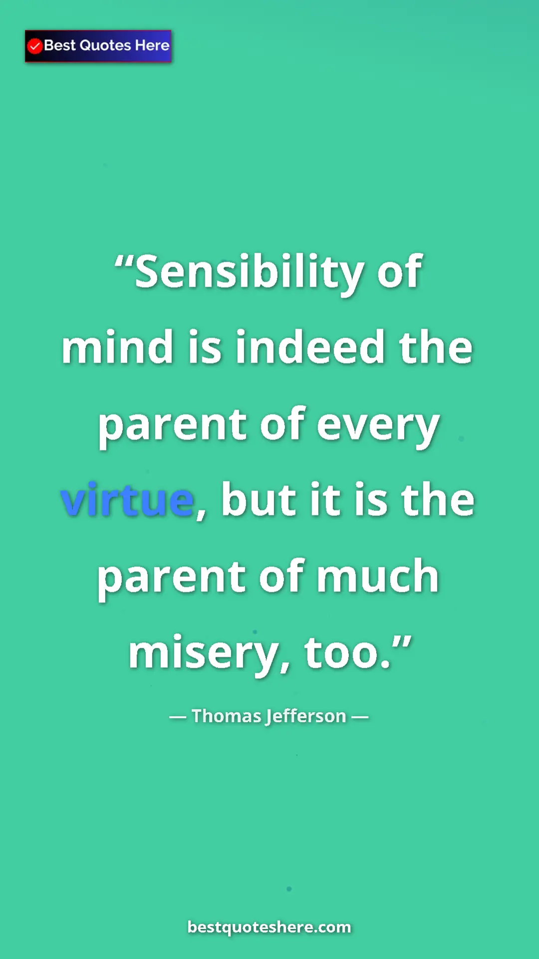 Thomas Jefferson Quote Card: "Sensibility of mind is indeed the parent of every virtue,..." Pinterest quote poster by Thomas Jefferson: "Sensibility of mind is indeed the parent of every virtue,..."