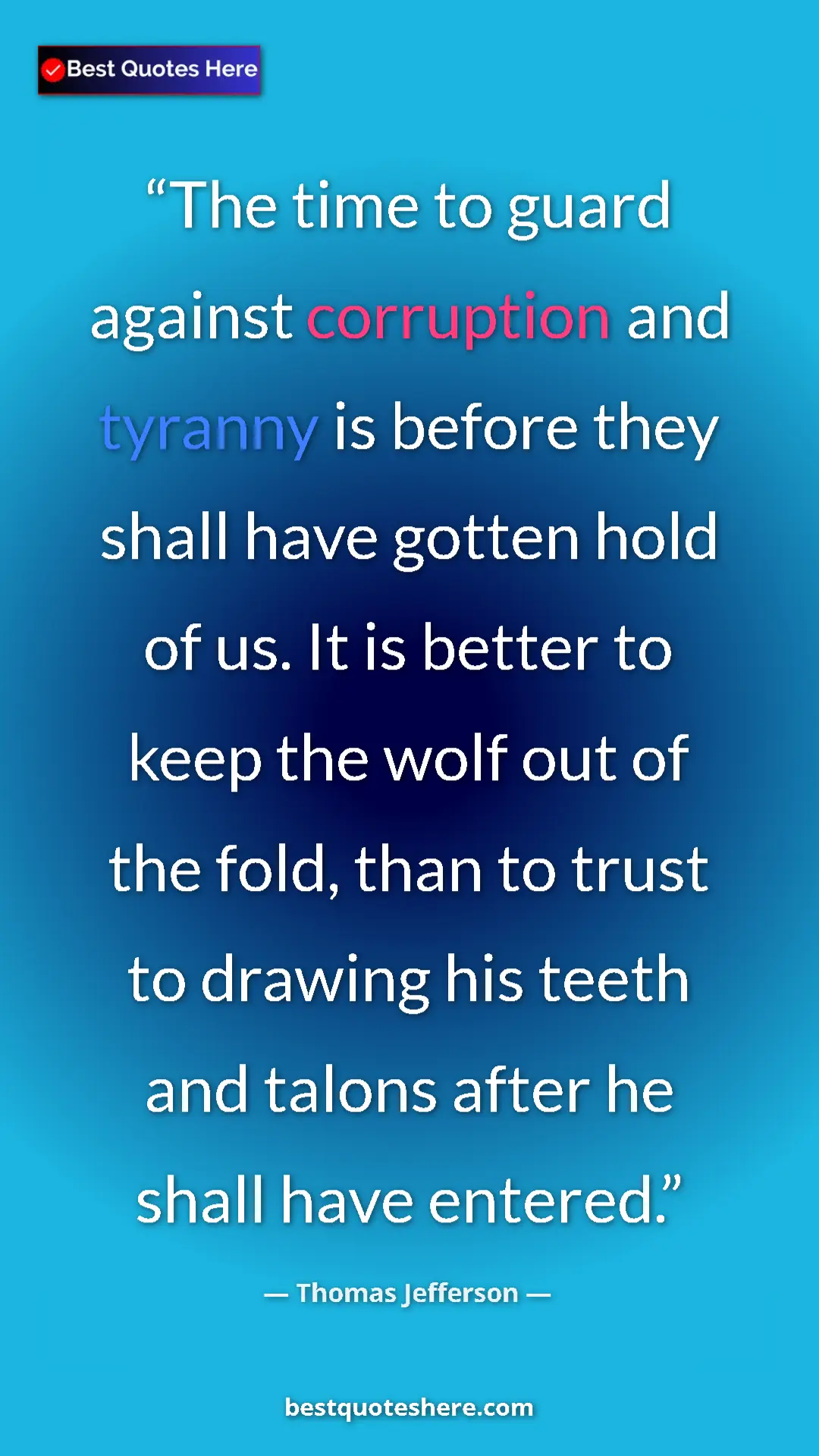 Thomas Jefferson Quote Card: "The time to guard against corruption and tyranny is before t" Pinterest quote poster by Thomas Jefferson: "The time to guard against corruption and tyranny is before t"