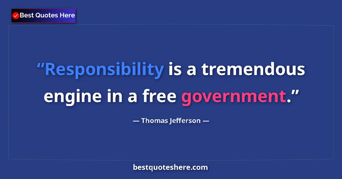 Quote by Thomas Jefferson: Responsibility is a tremendous engine in a free go
