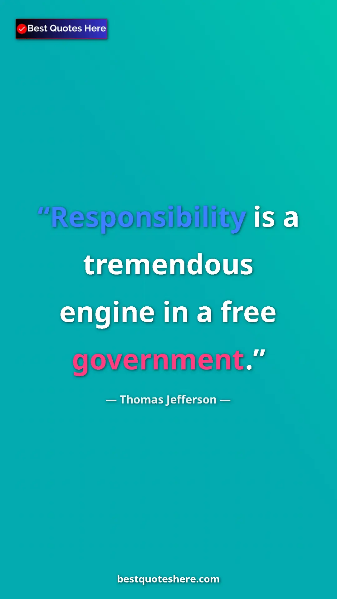 Thomas Jefferson Quote Card: "Responsibility is a tremendous engine in a free government." Pinterest quote poster by Thomas Jefferson: "Responsibility is a tremendous engine in a free government."