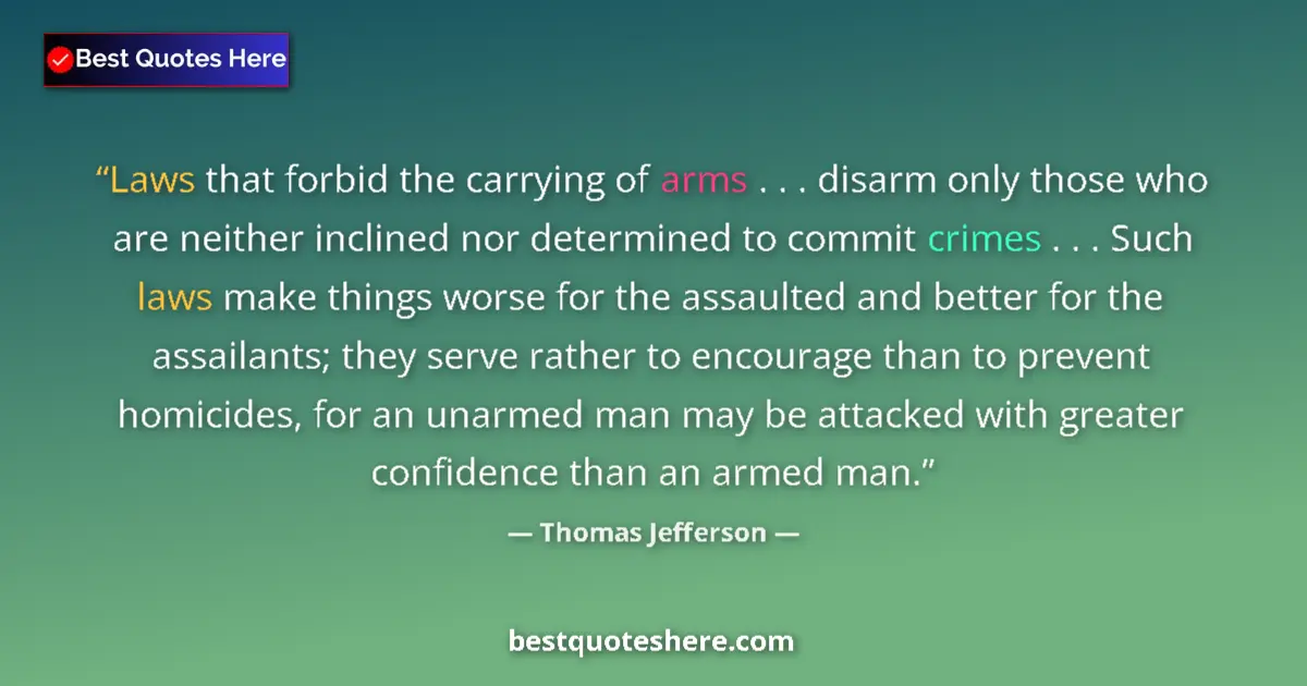 Quote by Thomas Jefferson: Laws that forbid the carrying of arms . . . disarm only those who are neither inclined nor determine...
