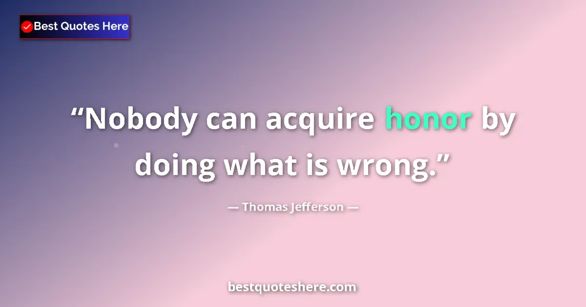 Thomas Jefferson quote: "Nobody can acquire honor by doing what is wrong."