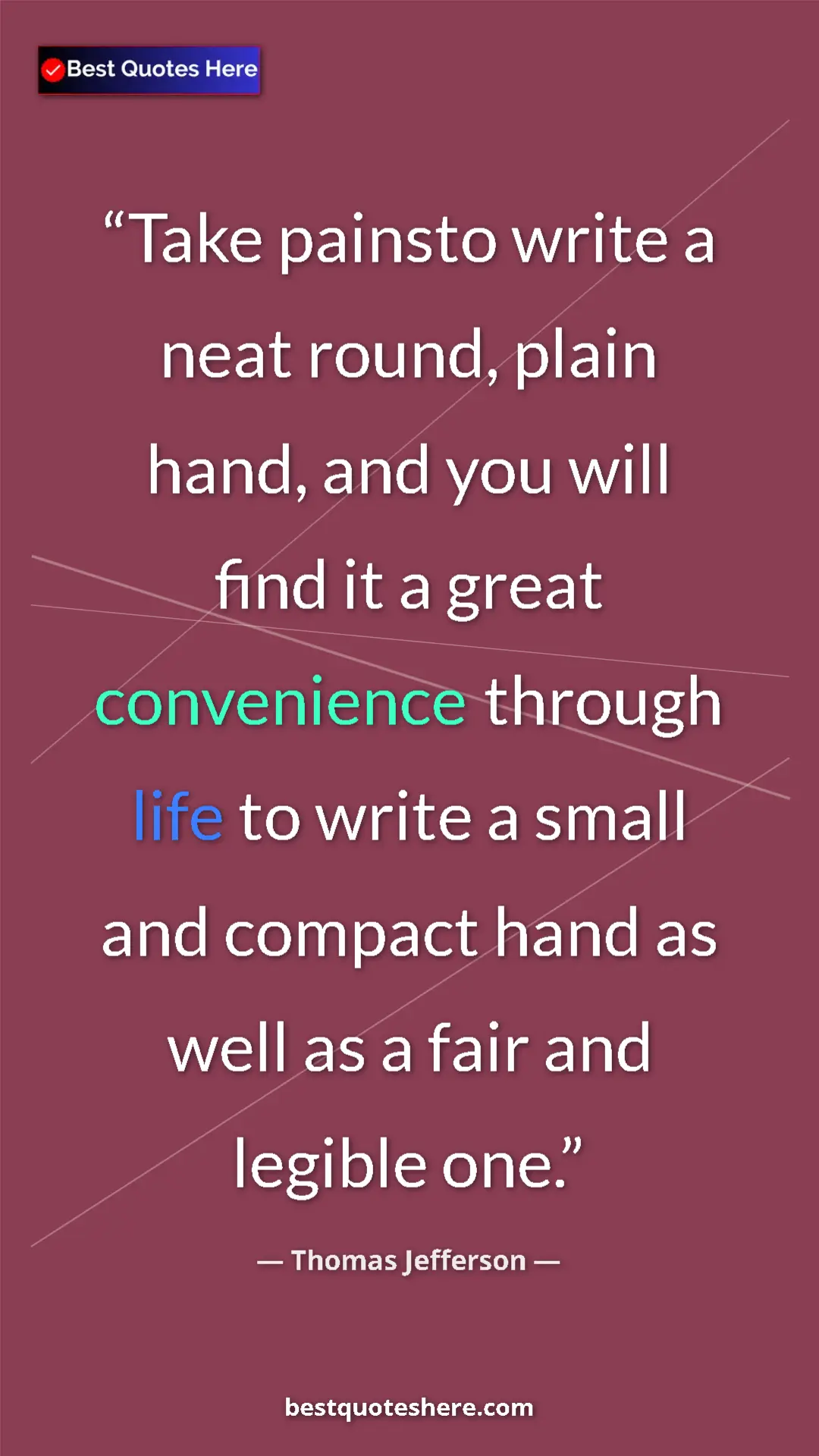Thomas Jefferson Quote Card: "Take painsto write a neat round, plain hand, and you will..." Pinterest quote poster by Thomas Jefferson: "Take painsto write a neat round, plain hand, and you will..."