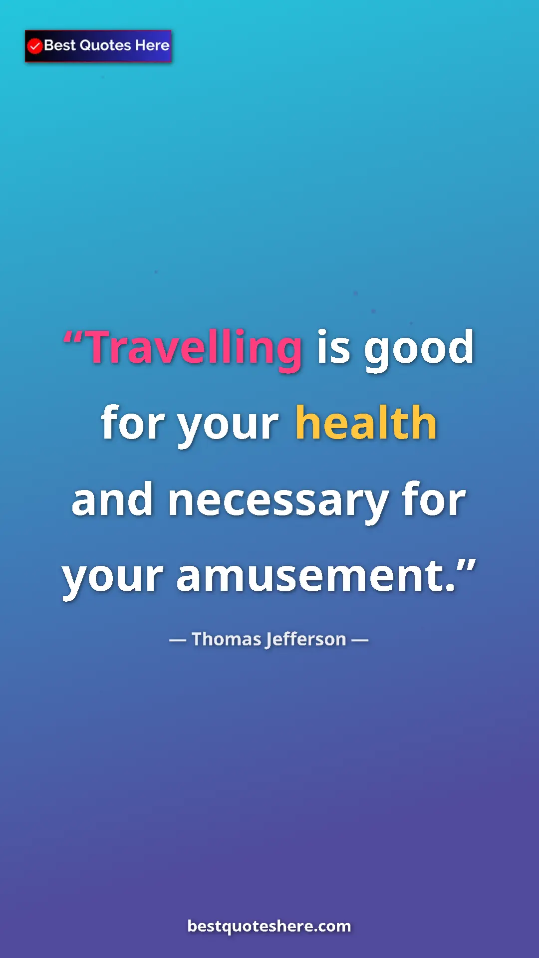 Thomas Jefferson Quote Card: "Travelling is good for your health and necessary for your..." Pinterest quote poster by Thomas Jefferson: "Travelling is good for your health and necessary for your..."