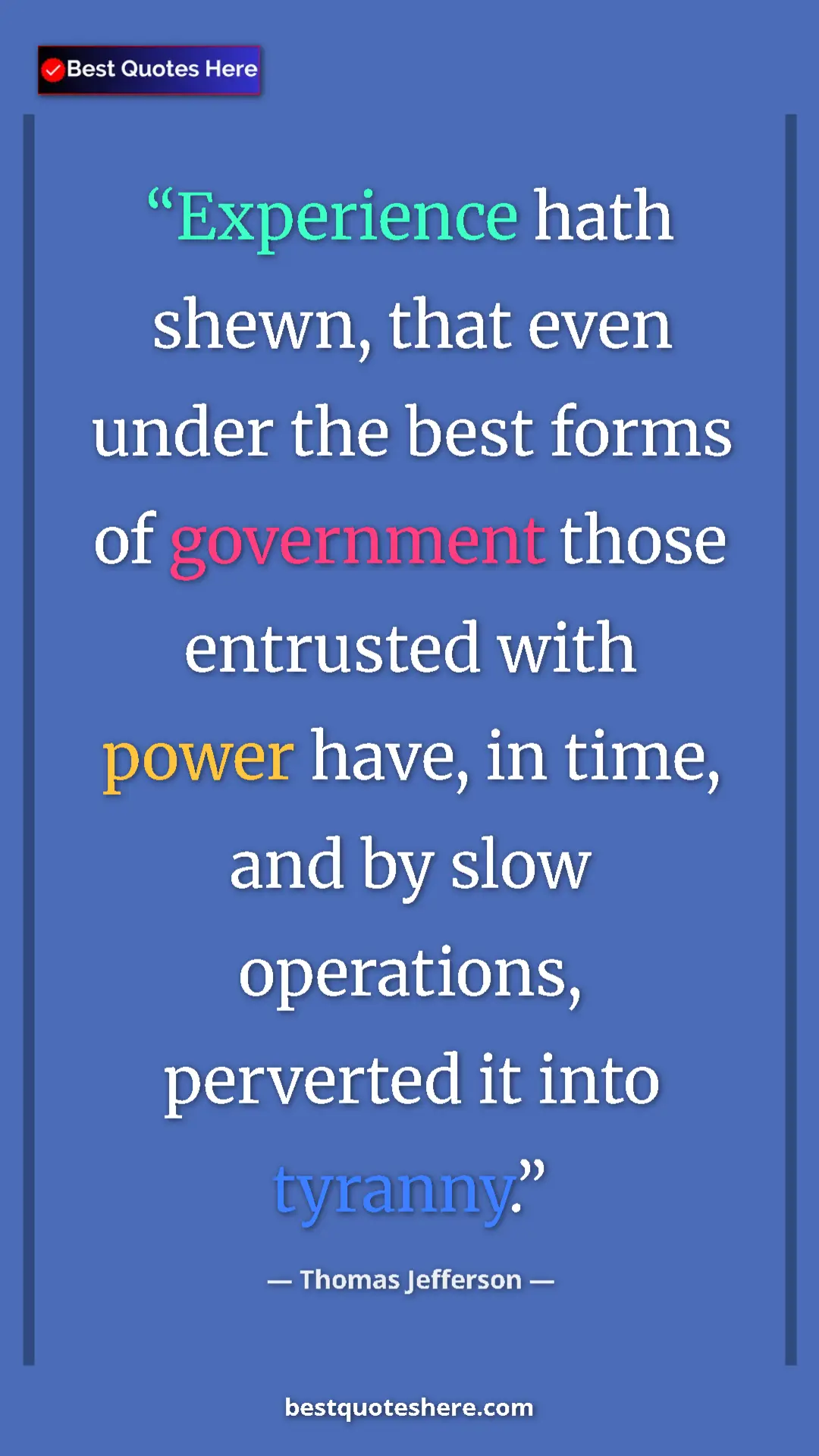 Thomas Jefferson Quote Card: "Experience hath shewn, that even under the best forms of..." Pinterest quote poster by Thomas Jefferson: "Experience hath shewn, that even under the best forms of..."