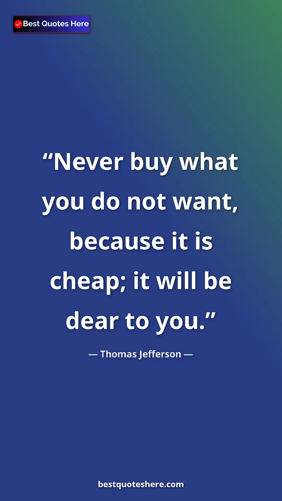 Pinterest quote poster by Thomas Jefferson: "Never buy what you do not want, because it is cheap; it..."