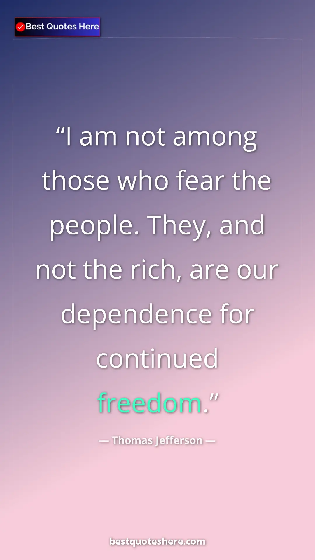 Pinterest quote poster by Thomas Jefferson: "I am not among those who fear the people. They, and not the..."
