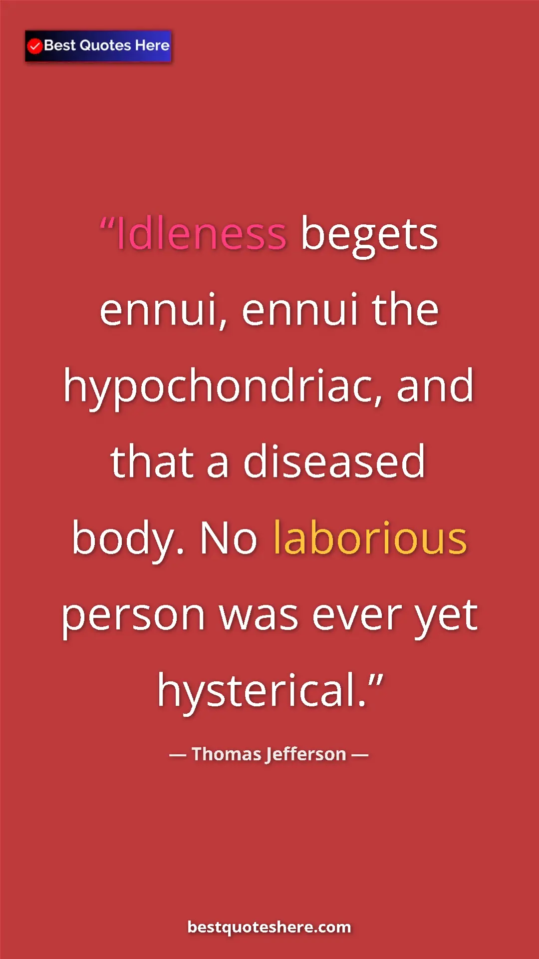 Thomas Jefferson Quote Card: "Idleness begets ennui, ennui the hypochondriac, and that a..." Pinterest quote poster by Thomas Jefferson: "Idleness begets ennui, ennui the hypochondriac, and that a..."