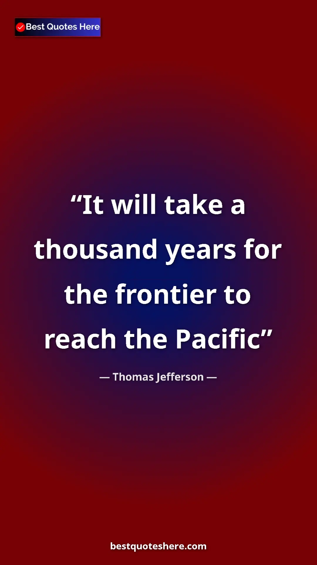 Thomas Jefferson Quote Card: "It will take a thousand years for the frontier to reach the..." Pinterest quote poster by Thomas Jefferson: "It will take a thousand years for the frontier to reach the..."