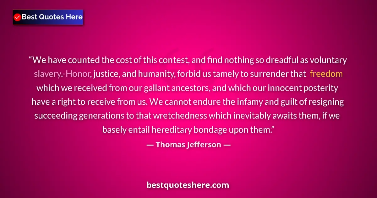Quote by Thomas Jefferson: We have counted the cost of this contest, and find nothing so dreadful as voluntary slavery.-Honor, ...