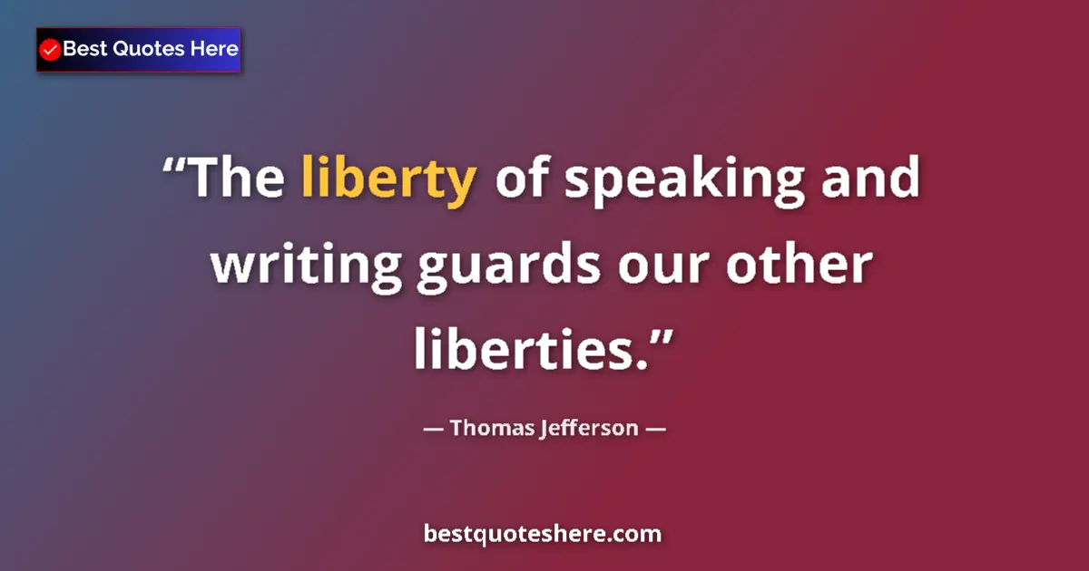 Quote by Thomas Jefferson: The liberty of speaking and writing guards our other liberties....