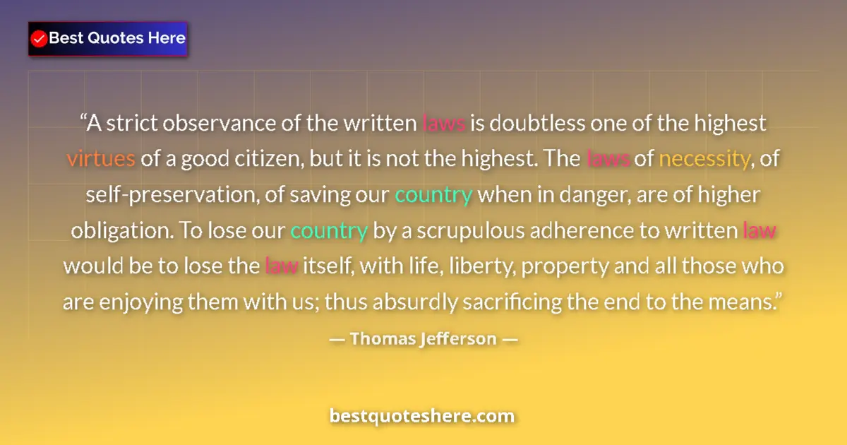 Quote by Thomas Jefferson: A strict observance of the written laws is doubtless one of the highest virtues of a good citizen, b...