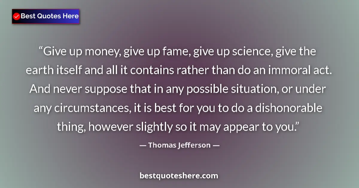 Thomas Jefferson Quote: "Give up money, give up fame, give up science, give the..." Thomas Jefferson quote: "Give up money, give up fame, give up science, give the..."