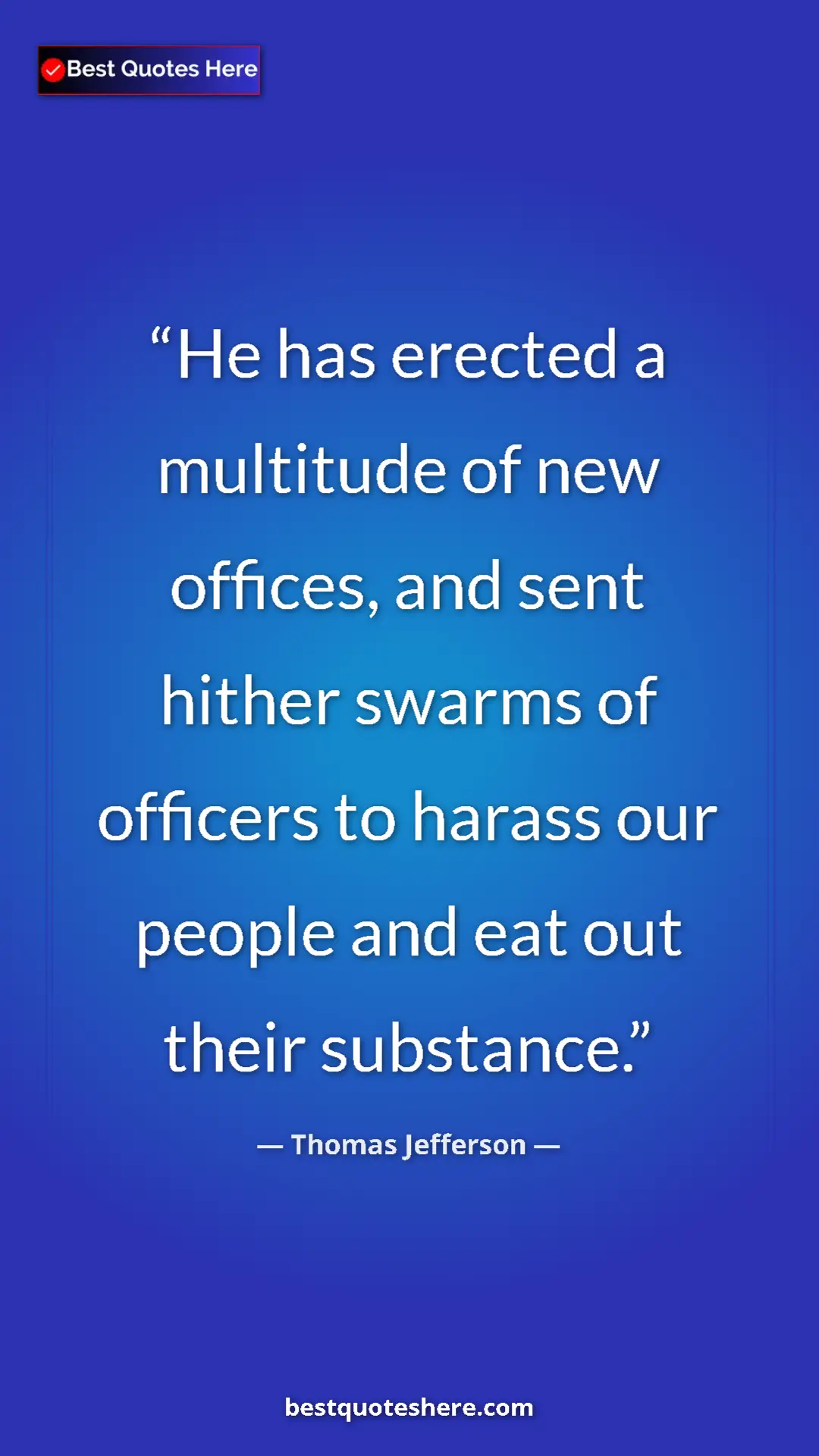 Thomas Jefferson Quote Card: "He has erected a multitude of new offices, and sent hither..." Pinterest quote poster by Thomas Jefferson: "He has erected a multitude of new offices, and sent hither..."
