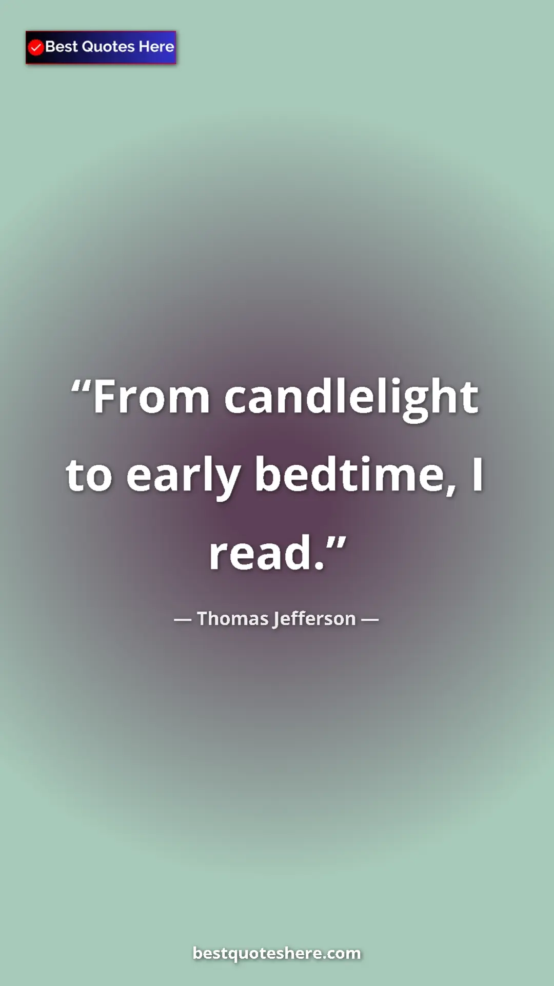 Thomas Jefferson Quote Card: "From candlelight to early bedtime, I read." Pinterest quote poster by Thomas Jefferson: "From candlelight to early bedtime, I read."