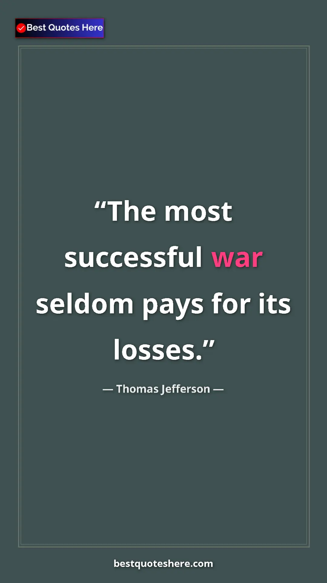 Thomas Jefferson Quote Card: "The most successful war seldom pays for its losses." Pinterest quote poster by Thomas Jefferson: "The most successful war seldom pays for its losses."
