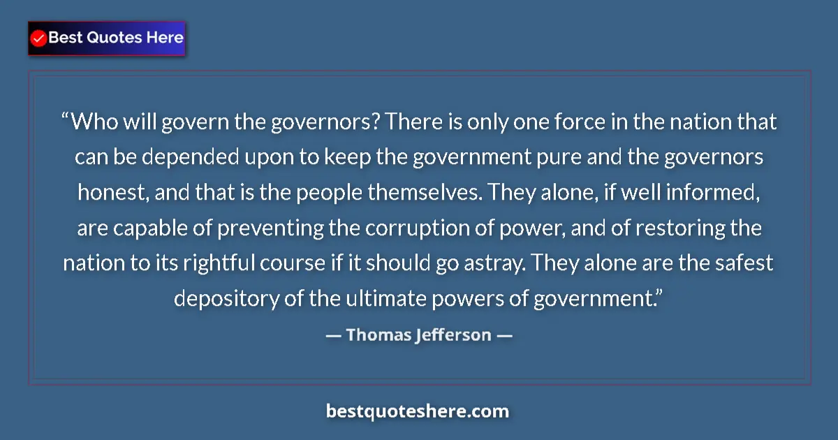 Quote by Thomas Jefferson: Who will govern the governors? There is only one f