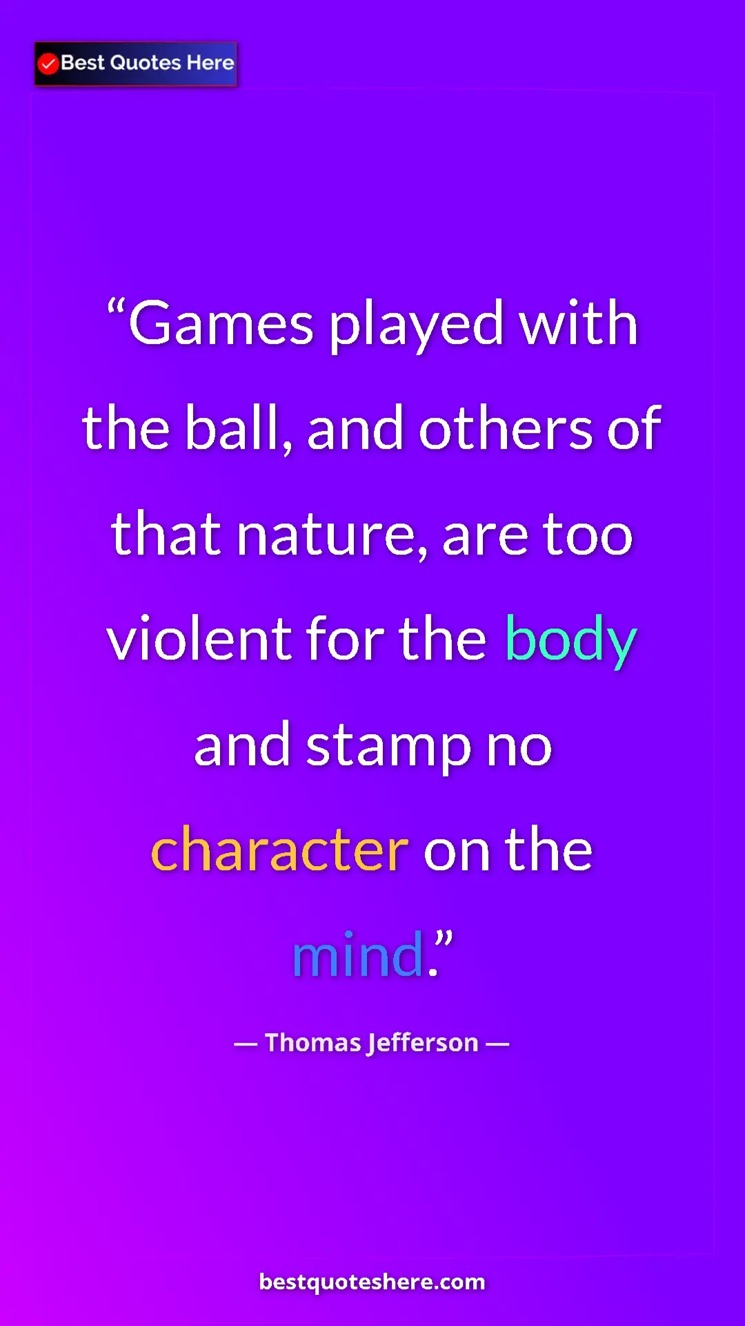 Thomas Jefferson Quote Card: "Games played with the ball, and others of that nature, are..." Pinterest quote poster by Thomas Jefferson: "Games played with the ball, and others of that nature, are..."