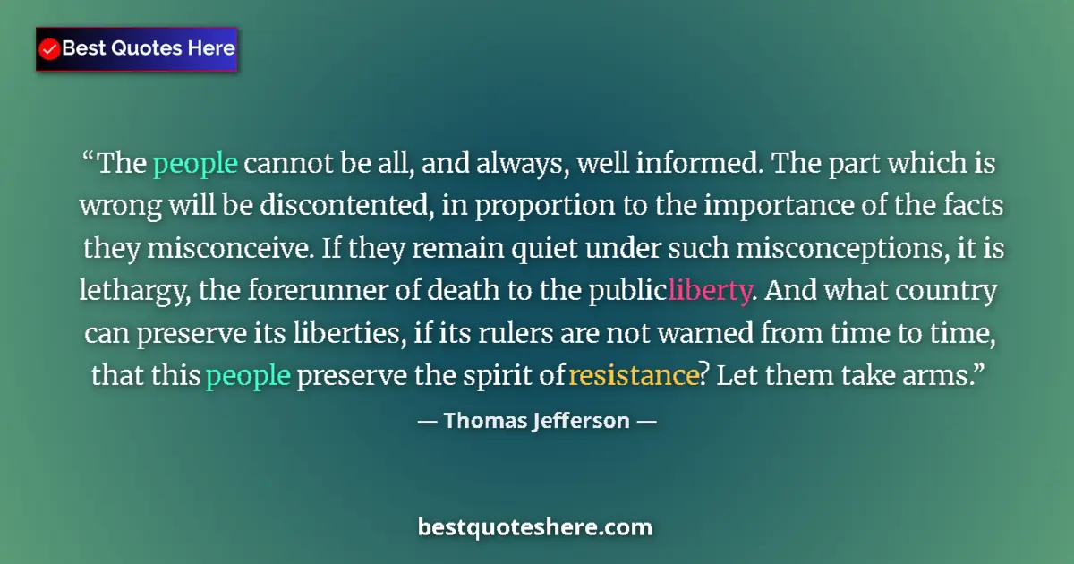 Quote by Thomas Jefferson: The people cannot be all, and always, well informed. The part which is wrong will be discontented, i...