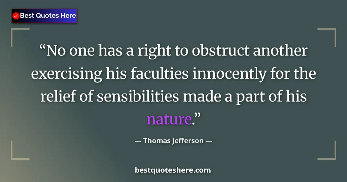 Quote by Thomas Jefferson: No one has a right to obstruct another exercising his faculties innocently for the relief of sensibi...