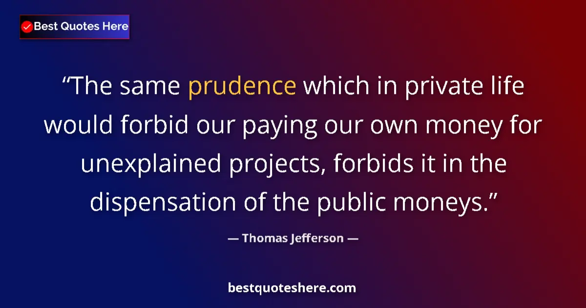 Quote by Thomas Jefferson: The same prudence which in private life would forb