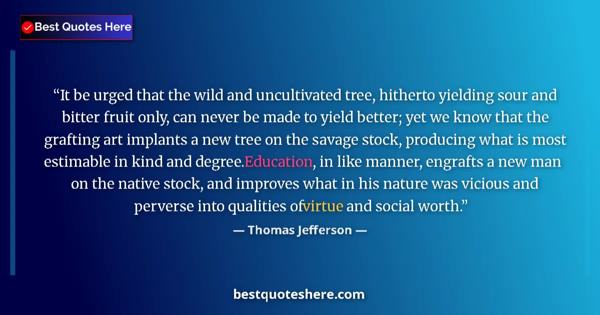 Quote by Thomas Jefferson: It be urged that the wild and uncultivated tree, h