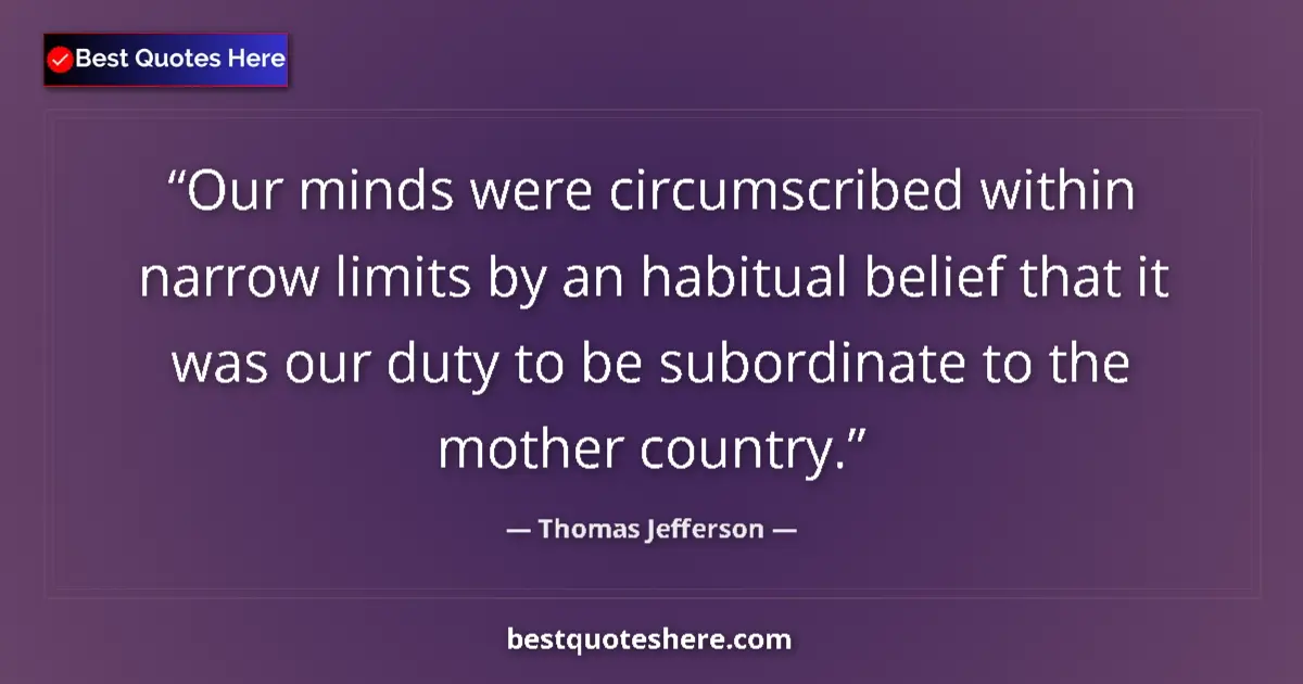 Quote by Thomas Jefferson: Our minds were circumscribed within narrow limits