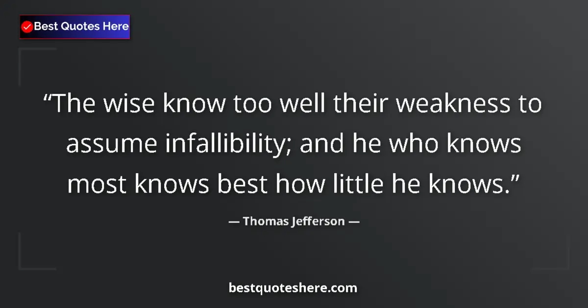 Thomas Jefferson quote: "The wise know too well their weakness to assume..."