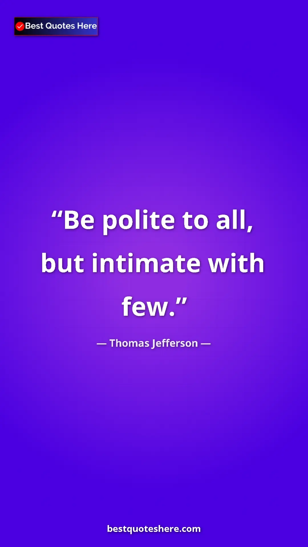 Thomas Jefferson Quote Card: "Be polite to all, but intimate with few." Pinterest quote poster by Thomas Jefferson: "Be polite to all, but intimate with few."