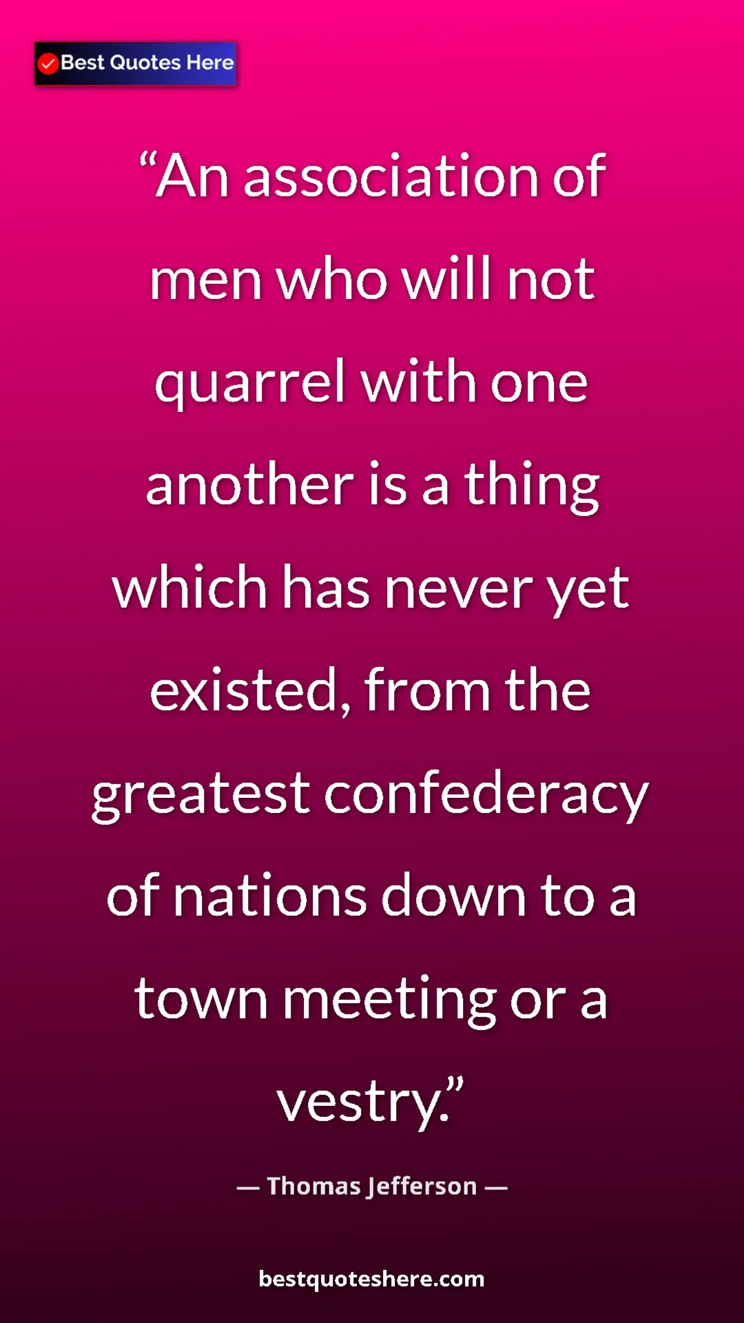 Thomas Jefferson Quote Card: "An association of men who will not quarrel with one another..." Pinterest quote poster by Thomas Jefferson: "An association of men who will not quarrel with one another..."