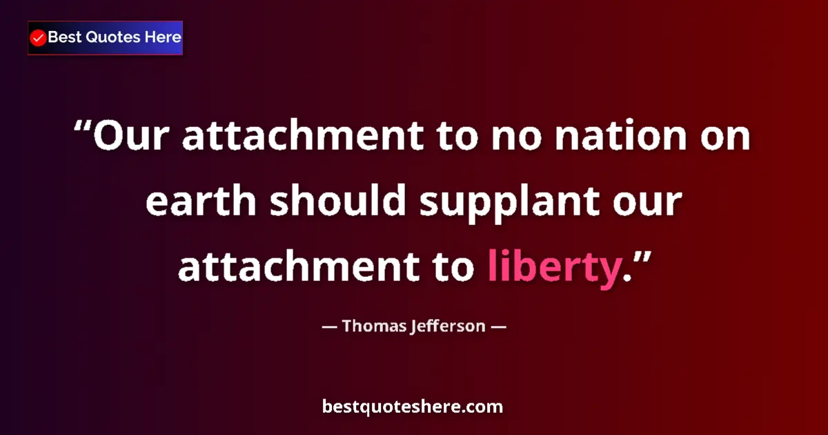 Quote by Thomas Jefferson: Our attachment to no nation on earth should suppla