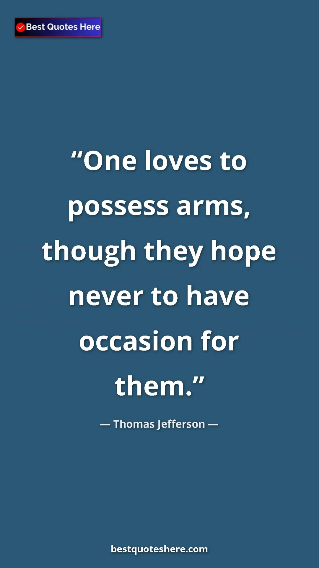 Thomas Jefferson Quote Card: "One loves to possess arms, though they hope never to have..." Pinterest quote poster by Thomas Jefferson: "One loves to possess arms, though they hope never to have..."