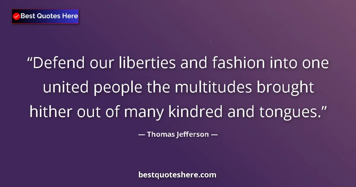 Quote by Thomas Jefferson: Defend our liberties and fashion into one united p