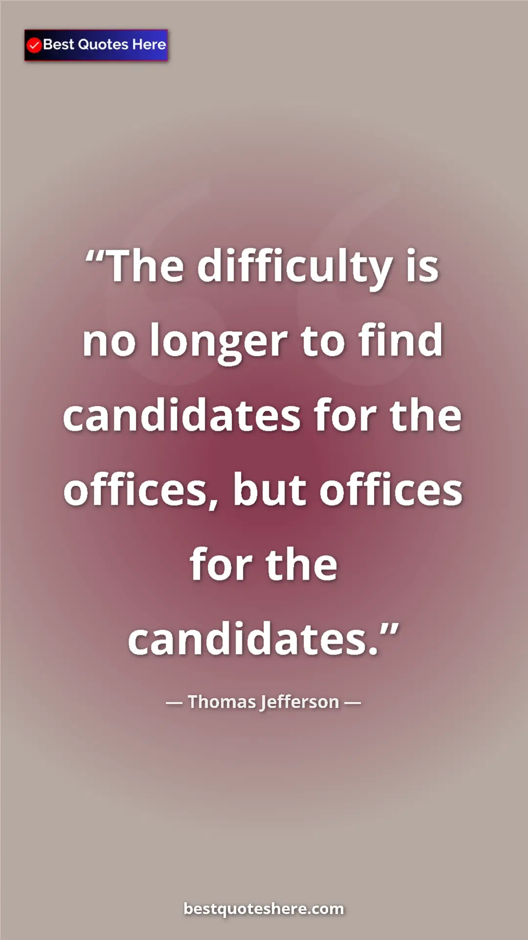 Pinterest quote poster by Thomas Jefferson: "The difficulty is no longer to find candidates for the..."