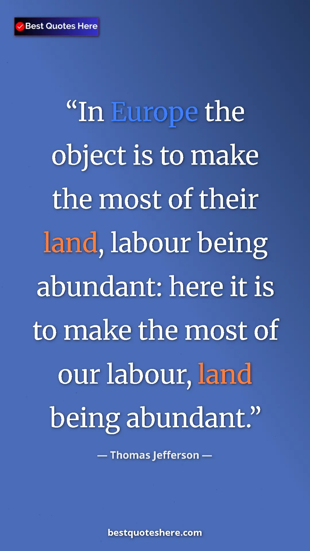 Thomas Jefferson Quote Card: "In Europe the object is to make the most of their land,..." Pinterest quote poster by Thomas Jefferson: "In Europe the object is to make the most of their land,..."